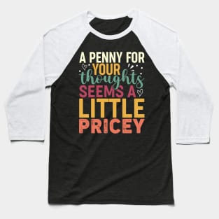 A Penny For Your Thoughts Seems A Little Pricey Baseball T-Shirt